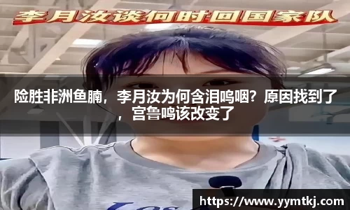 险胜非洲鱼腩，李月汝为何含泪呜咽？原因找到了，宫鲁鸣该改变了